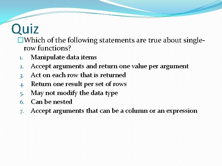 Quiz �Which of the following statements are true about singlerow functions? 1. 2. 3.