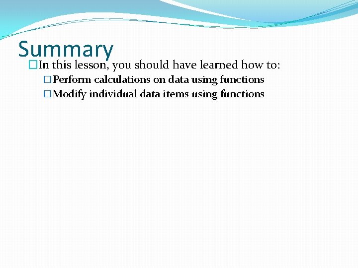 Summary �In this lesson, you should have learned how to: �Perform calculations on data