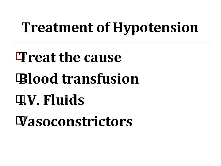 Treatment of Hypotension � Treat the cause � Blood transfusion � I. V. Fluids