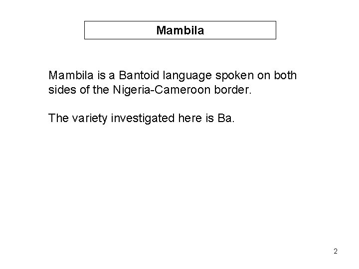 Mambila is a Bantoid language spoken on both sides of the Nigeria-Cameroon border. The