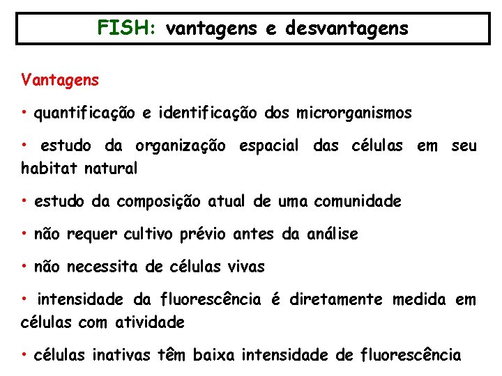 FISH: vantagens e desvantagens Vantagens • quantificação e identificação dos microrganismos • estudo da