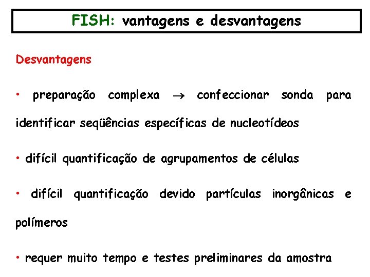 FISH: vantagens e desvantagens Desvantagens • preparação complexa confeccionar sonda para identificar seqüências específicas