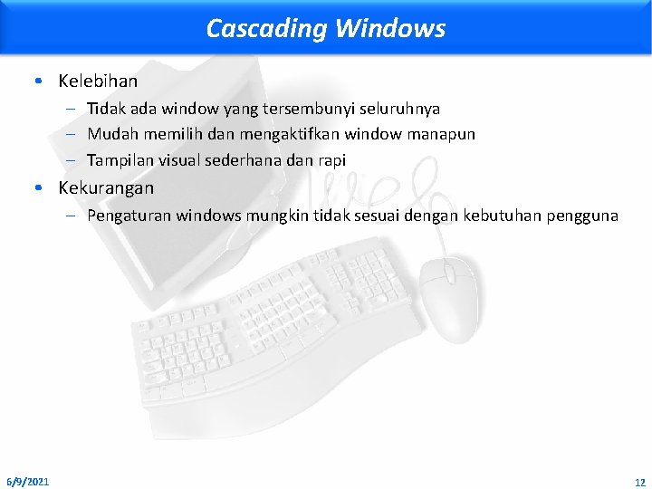 Cascading Windows • Kelebihan – Tidak ada window yang tersembunyi seluruhnya – Mudah memilih