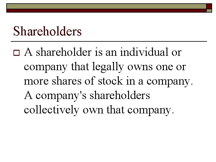 Shareholders o A shareholder is an individual or company that legally owns one or