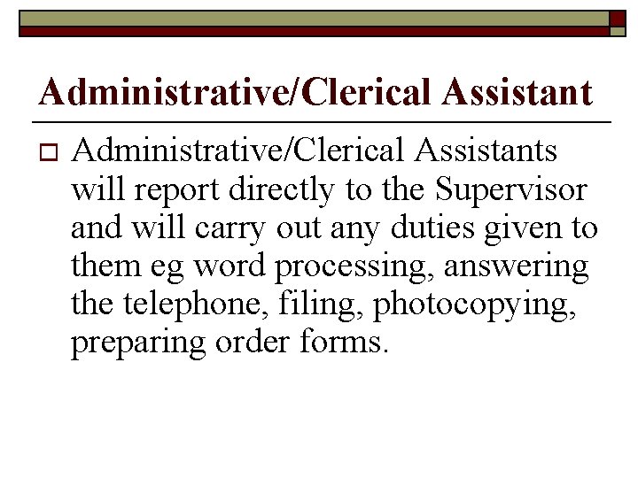 Administrative/Clerical Assistant o Administrative/Clerical Assistants will report directly to the Supervisor and will carry