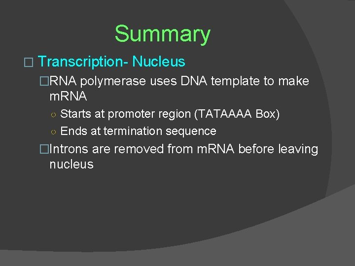 Summary � Transcription- Nucleus �RNA polymerase uses DNA template to make m. RNA ○