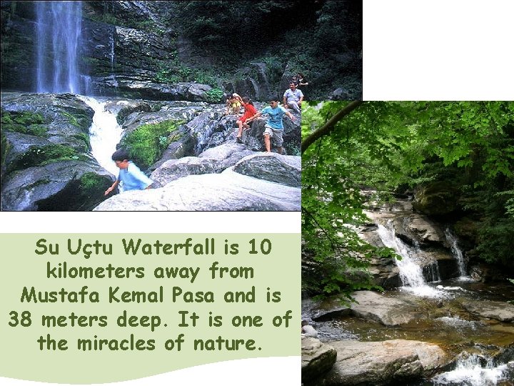Su Uçtu Waterfall is 10 kilometers away from Mustafa Kemal Pasa and is 38