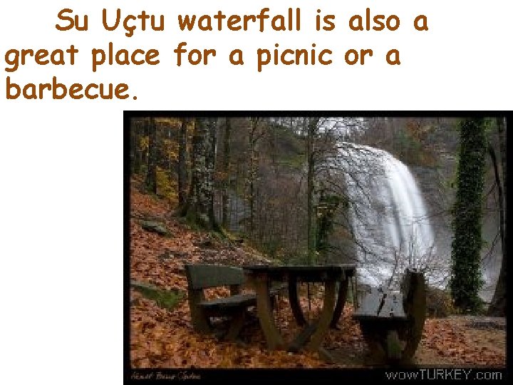Su Uçtu waterfall is also a great place for a picnic or a barbecue.