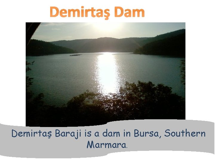Demirtaş Dam Demirtaş Baraji is a dam in Bursa, Southern Marmara. 