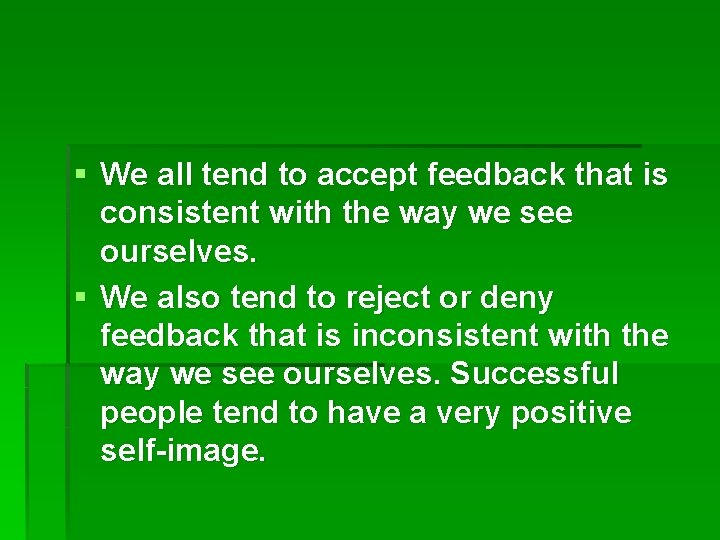 § We all tend to accept feedback that is consistent with the way we