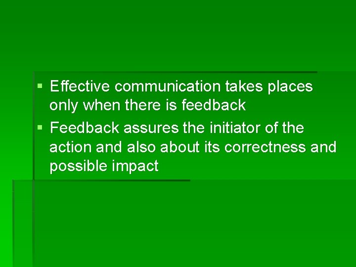 § Effective communication takes places only when there is feedback § Feedback assures the