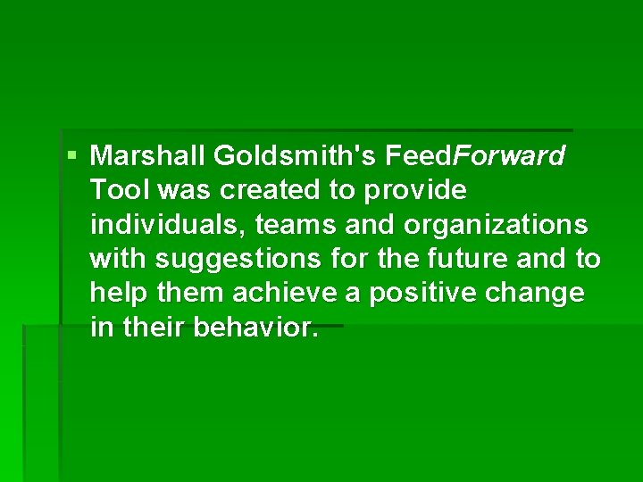 § Marshall Goldsmith's Feed. Forward Tool was created to provide individuals, teams and organizations