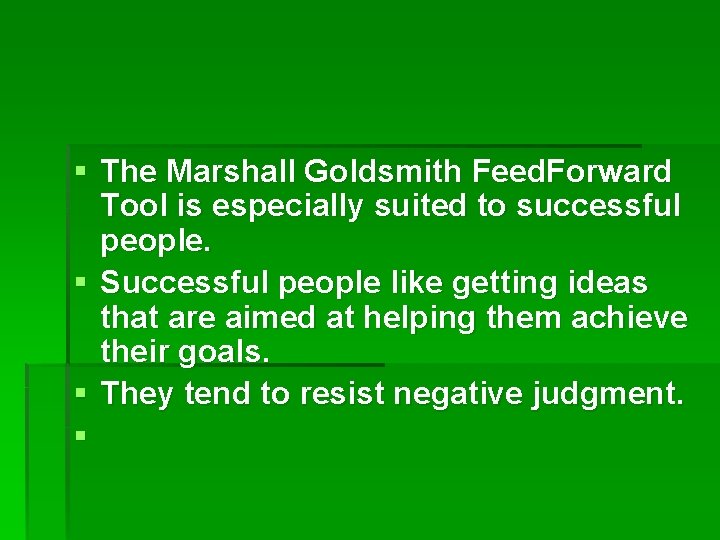 § The Marshall Goldsmith Feed. Forward Tool is especially suited to successful people. §