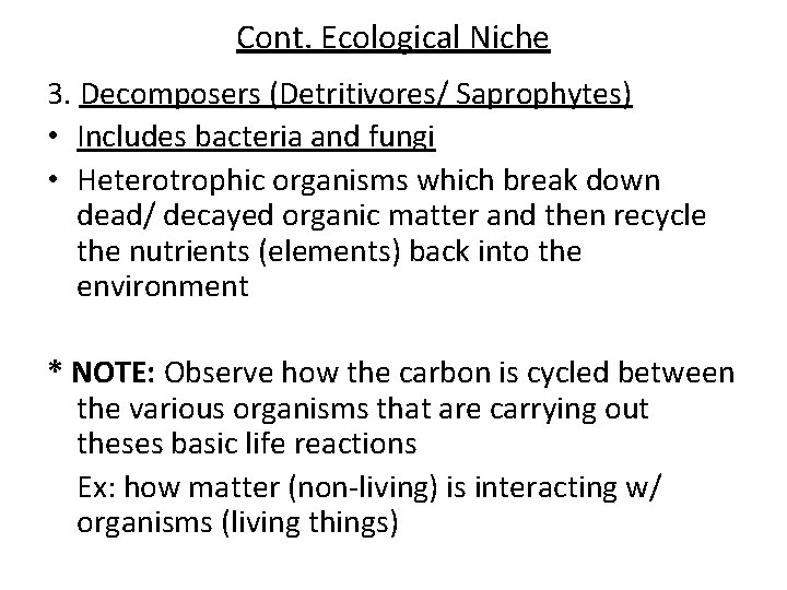 Cont. Ecological Niche 3. Decomposers (Detritivores/ Saprophytes) • Includes bacteria and fungi • Heterotrophic