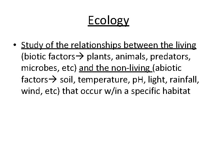 Ecology • Study of the relationships between the living (biotic factors plants, animals, predators,