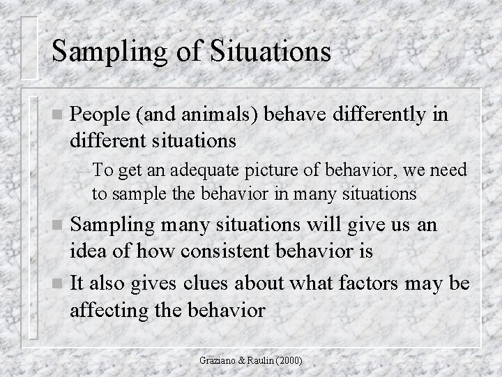 Sampling of Situations n People (and animals) behave differently in different situations – To