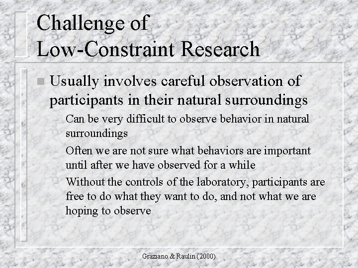 Challenge of Low-Constraint Research n Usually involves careful observation of participants in their natural