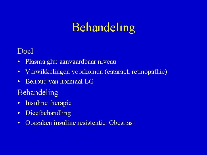 Behandeling Doel • Plasma glu: aanvaardbaar niveau • Verwikkelingen voorkomen (cataract, retinopathie) • Behoud