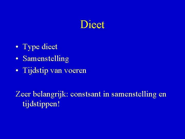 Dieet • Type dieet • Samenstelling • Tijdstip van voeren Zeer belangrijk: constsant in