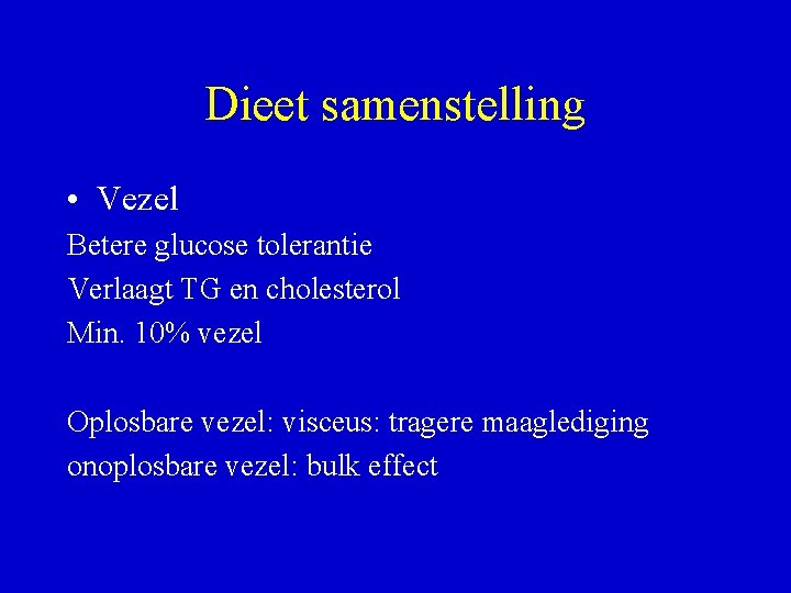 Dieet samenstelling • Vezel Betere glucose tolerantie Verlaagt TG en cholesterol Min. 10% vezel