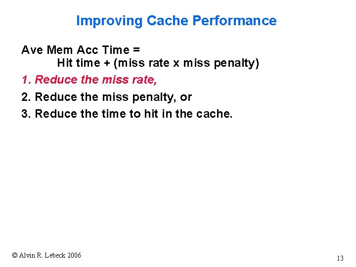 Improving Cache Performance Ave Mem Acc Time = Hit time + (miss rate x
