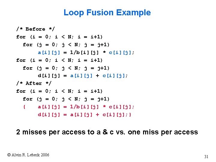 Loop Fusion Example /* Before */ for (i = 0; i < N; i