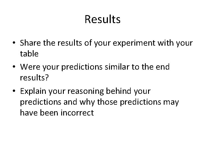 Results • Share the results of your experiment with your table • Were your
