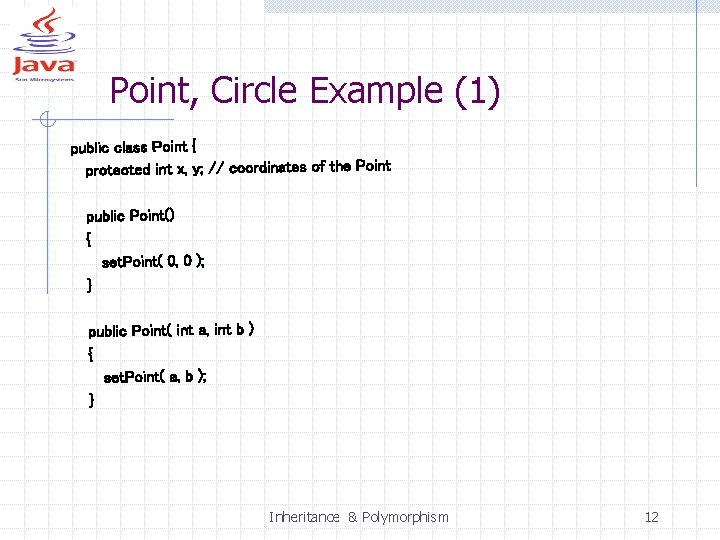 Point, Circle Example (1) public class Point { protected int x, y; // coordinates