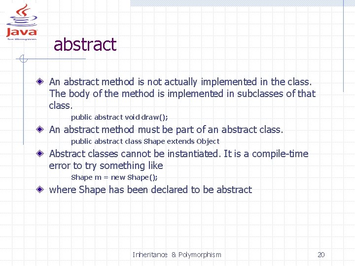 abstract An abstract method is not actually implemented in the class. The body of