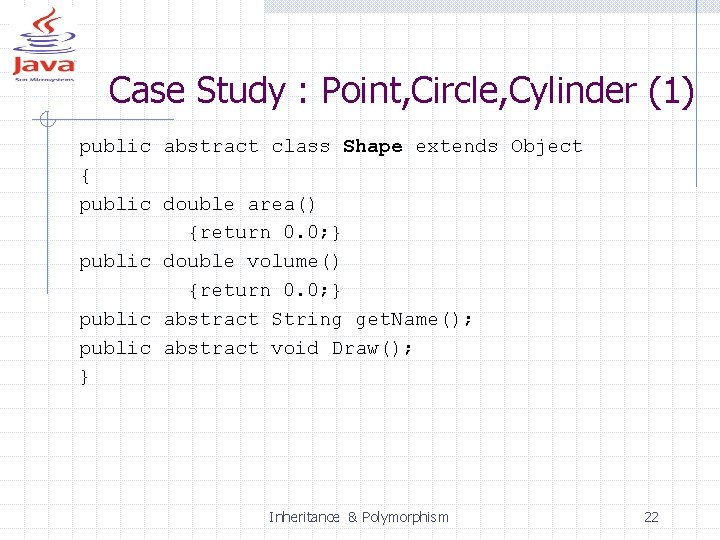 Case Study : Point, Circle, Cylinder (1) public abstract class Shape extends Object {