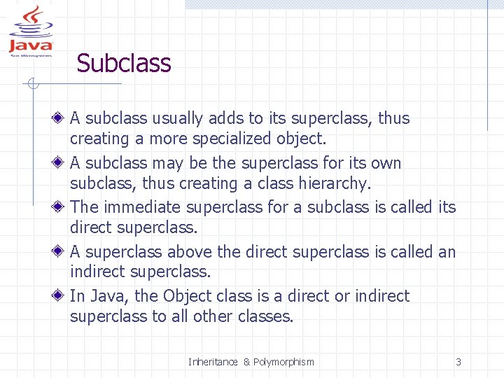 Subclass A subclass usually adds to its superclass, thus creating a more specialized object.