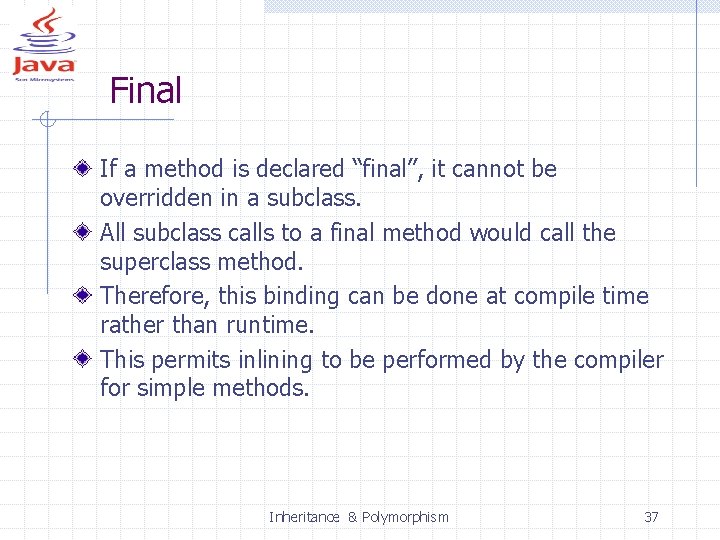 Final If a method is declared “final”, it cannot be overridden in a subclass.