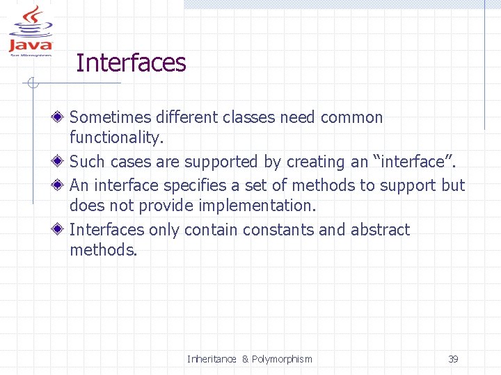 Interfaces Sometimes different classes need common functionality. Such cases are supported by creating an