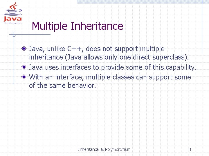 Multiple Inheritance Java, unlike C++, does not support multiple inheritance (Java allows only one