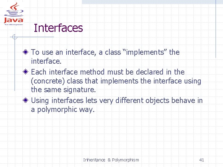 Interfaces To use an interface, a class “implements” the interface. Each interface method must