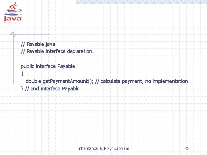 // Payable. java // Payable interface declaration. public interface Payable { double get. Payment.