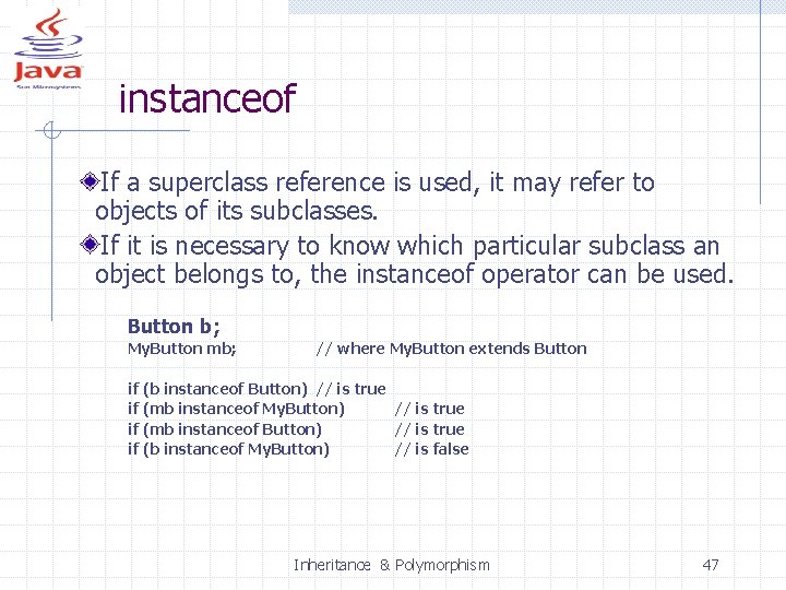 instanceof If a superclass reference is used, it may refer to objects of its