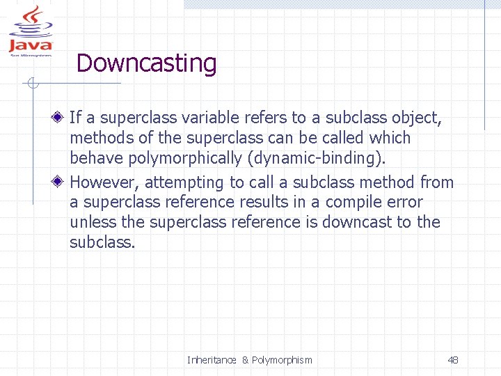 Downcasting If a superclass variable refers to a subclass object, methods of the superclass