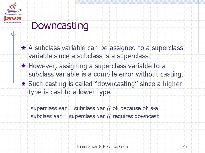 Downcasting A subclass variable can be assigned to a superclass variable since a subclass