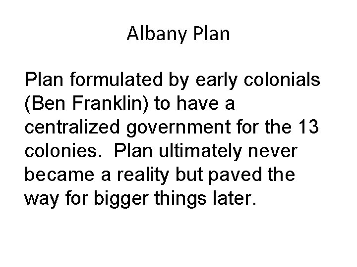Albany Plan formulated by early colonials (Ben Franklin) to have a centralized government for