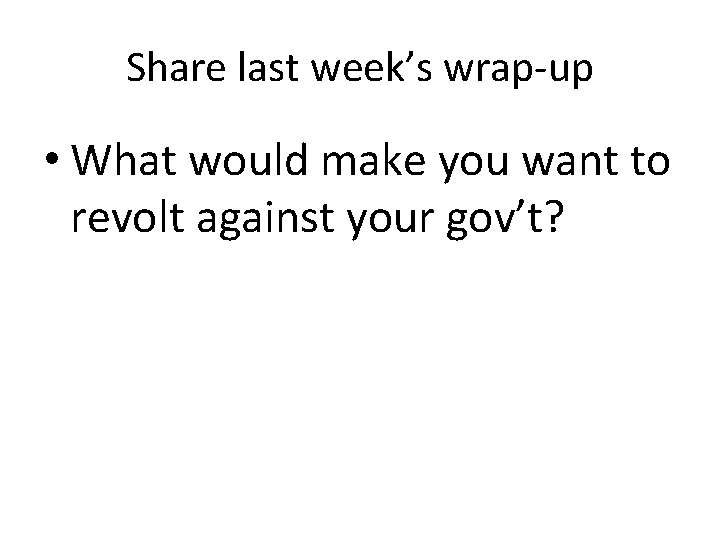Share last week’s wrap-up • What would make you want to revolt against your