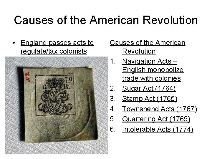 Causes of the American Revolution • England passes acts to regulate/tax colonists Causes of