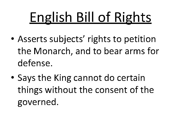 English Bill of Rights • Asserts subjects’ rights to petition the Monarch, and to