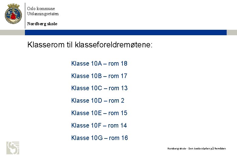 Oslo kommune Utdanningsetaten Nordberg skole Klasserom til klasseforeldremøtene: Klasse 10 A – rom 18