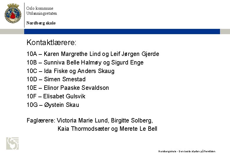 Oslo kommune Utdanningsetaten Nordberg skole Kontaktlærere: 10 A – Karen Margrethe Lind og Leif