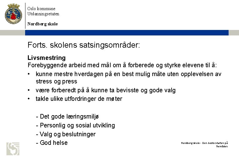 Oslo kommune Utdanningsetaten Nordberg skole Forts. skolens satsingsområder: Livsmestring Forebyggende arbeid med mål om