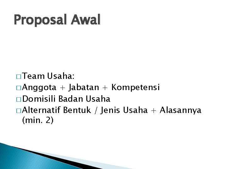 Proposal Awal � Team Usaha: � Anggota + Jabatan + Kompetensi � Domisili Badan