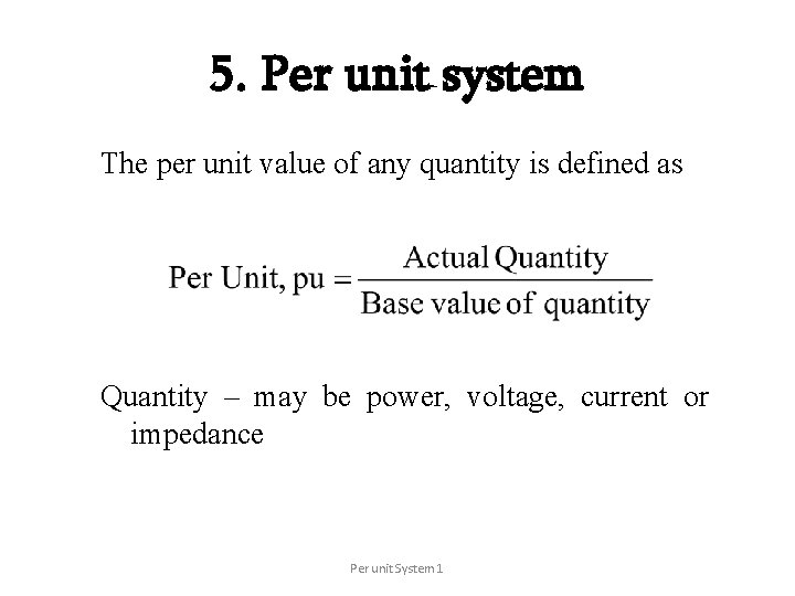 5. Per unit system The per unit value of any quantity is defined as