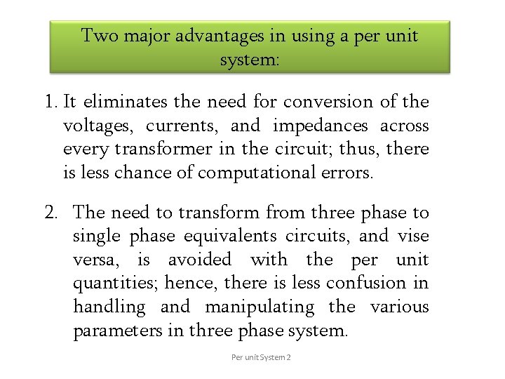 Two major advantages in using a per unit system: 1. It eliminates the need