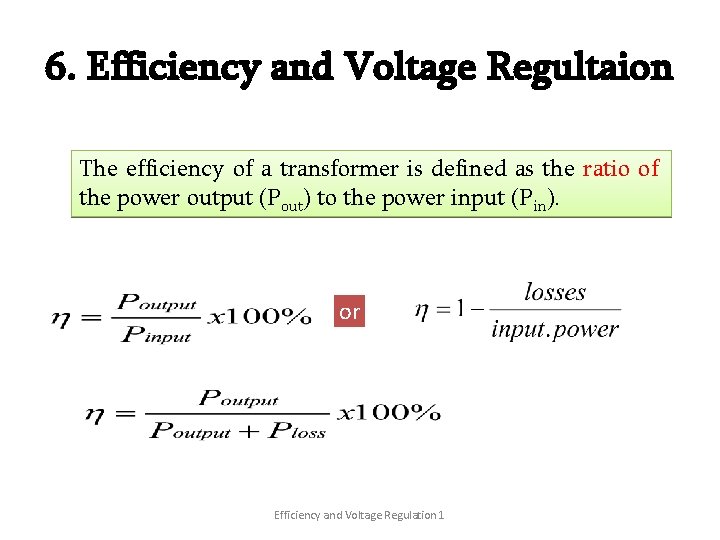 6. Efficiency and Voltage Regultaion The efficiency of a transformer is defined as the
